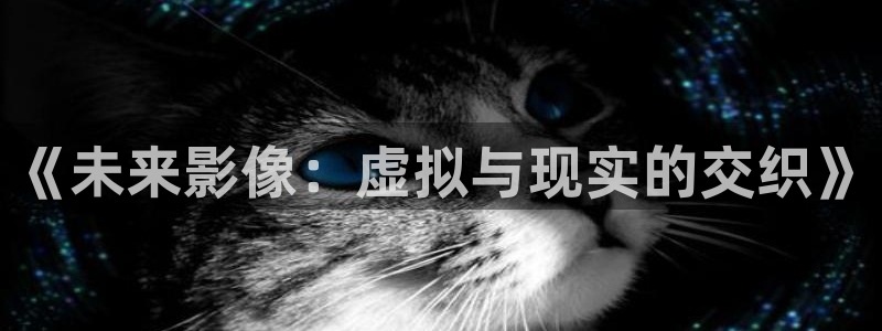 日本久久在线免费观看：《未来影像：虚拟与现实的交织》